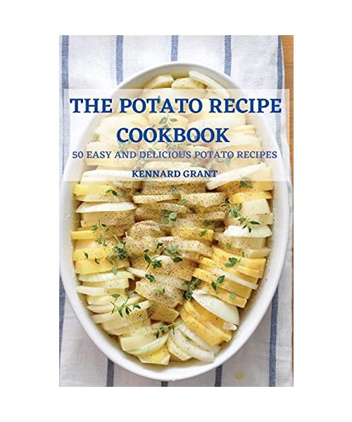 The Potato Recipe Cookbook 50 Easy and Delicious Potato Recipes