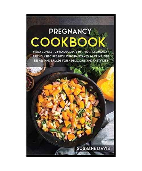 Pregnancy Cookbook: MEGA BUNDLE - 2 MANUSCRIPTS IN 1 - 80+ Pregnancy- Friendly recipes including pancakes, muffins, side dishes and salads