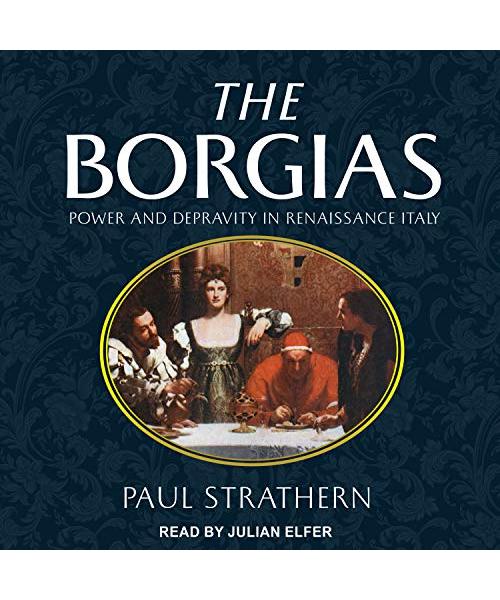 The Borgias: Power and Depravity in Renaissance Italy