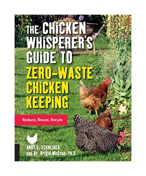 The Chicken Whisperer's Guide to Zero-Waste Chicken Keeping: Reduce, Reuse, Recycle