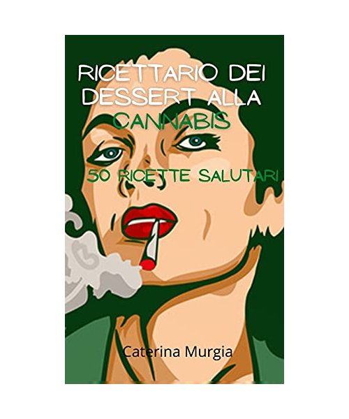 Ricettario Dei Dessert alla cannabis 50 ricette salutari