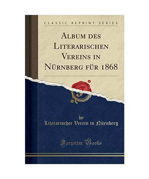 Album des Literarischen Vereins in Nürnberg für 1868 (Classic Reprint)