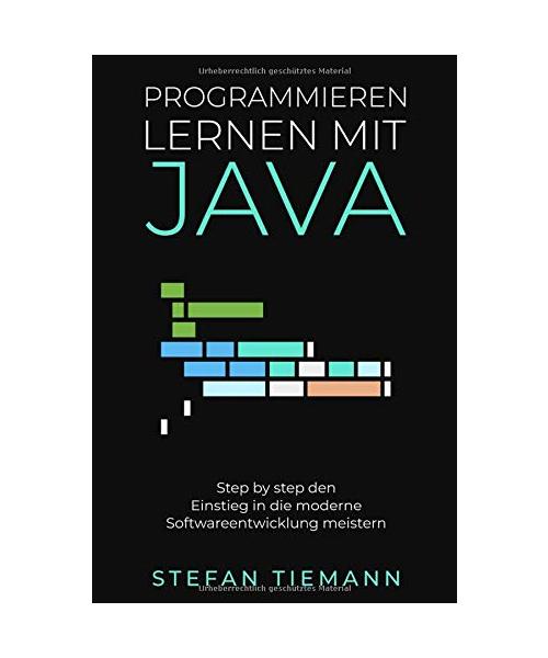 Programmieren lernen mit Java- Step by step den Einstieg in die moderne Softwareentwicklung meistern