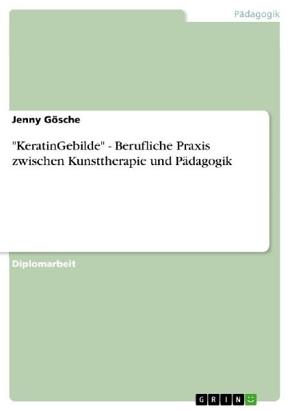 "KeratinGebilde" - Berufliche Praxis zwischen Kunsttherapie und Pädagogik