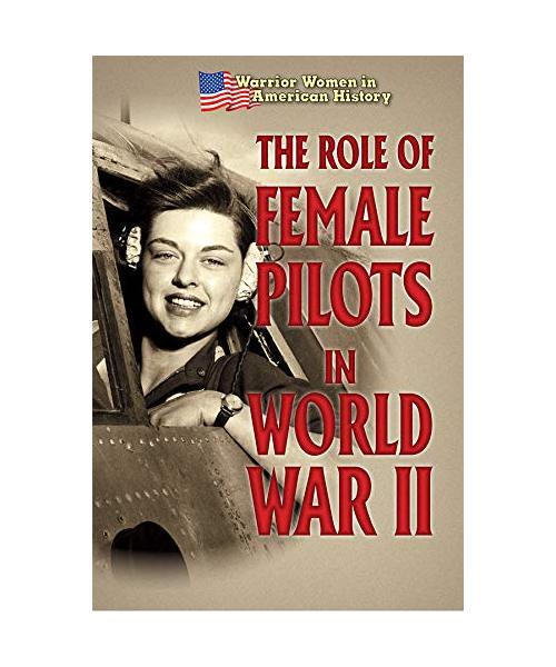 The Role of Female Pilots in World War II (Warrior Women in American History)