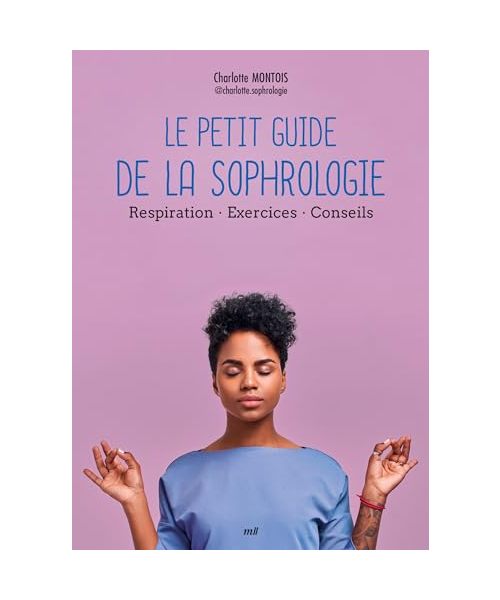 Le Petit Guide de la sophrologie: Respiration - Exercices - Conseils