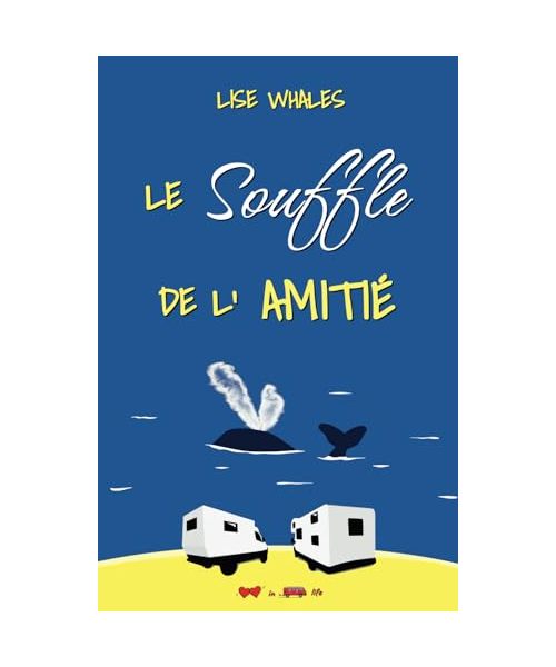 Le Souffle de l’Amitié : un roman Feel Good d’aventure - un voyage en famille en camping-car: (Le Road Trip de l’Amitié 1/3) (Love In Van Life)