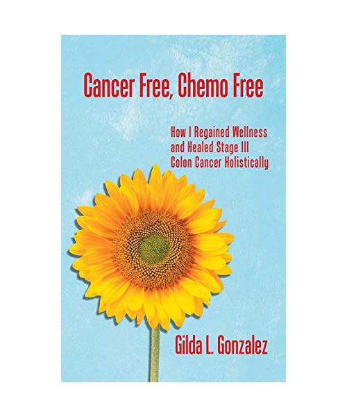 Cancer Free, Chemo Free: How I Regained Wellness and Healed Stage III Colon Cancer Holistically