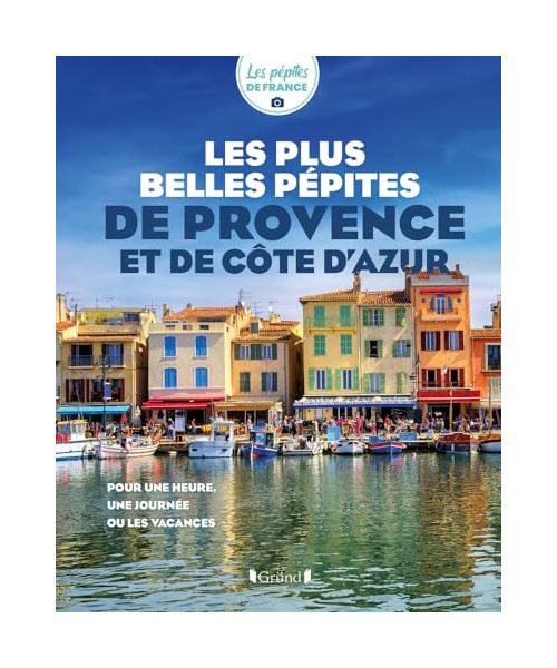 Les plus belles pépites de Provence et de Côte d'azur: Pour une heure, une journée ou les vacances