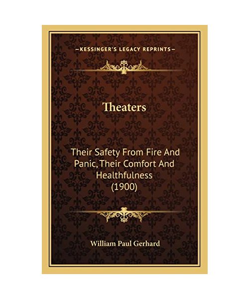 Theaters: Their Safety from Fire and Panic, Their Comfort and Healthfulness (1900)