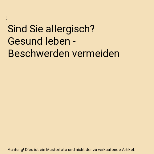 Sind Sie allergisch? Gesund leben - Beschwerden vermeiden