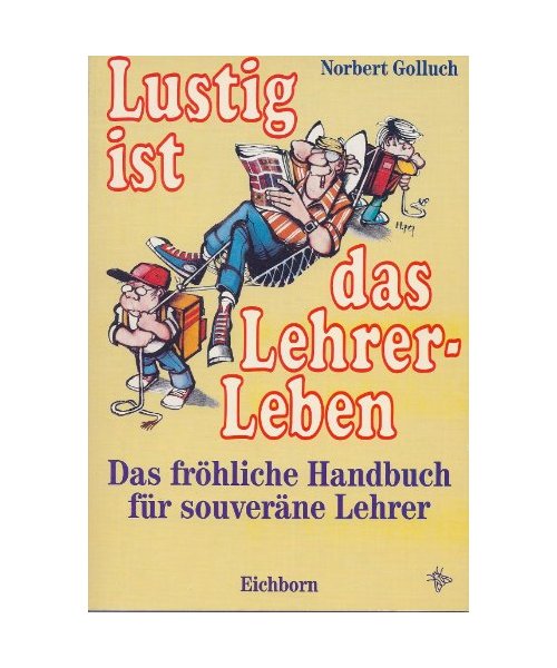 Lustig ist das Lehrerleben: Das fröhliche Handbuch für souveräne Pädagogen