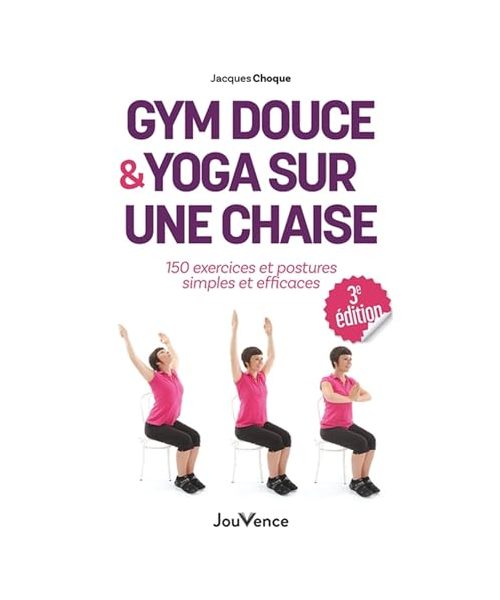 Gym douce et yoga sur une chaise: 150 exercices et postures simples et efficaces