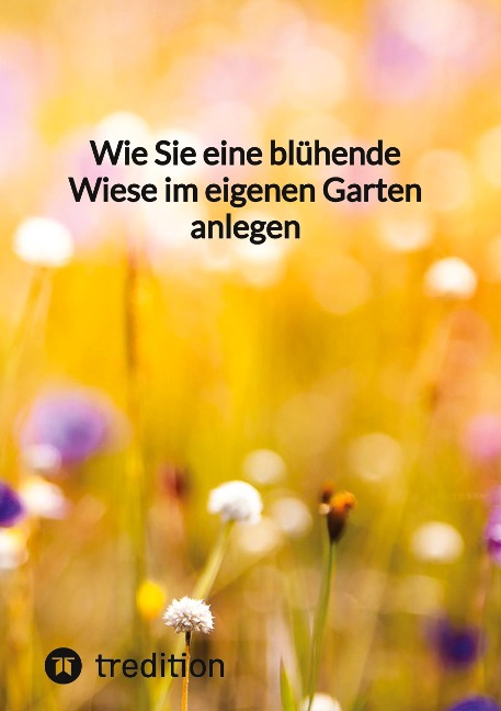 Wie Sie eine blühende Wiese im eigenen Garten anlegen