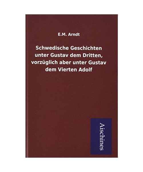 Schwedische Geschichten unter Gustav dem Dritten, vorzüglich aber unter Gustav dem Vierten Adolf