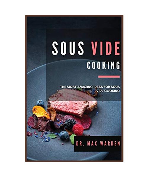Sous Vide Cooking: The Most Amazing Ideas For Sous Vide Cooking