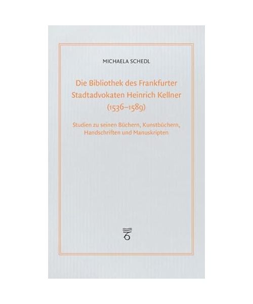 Die Bibliothek des Frankfurter Stadtadvokaten Heinrich Kellner (1536-1589)