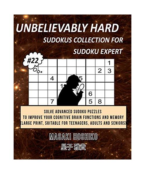Unbelievably Hard Sudokus Collection for Sudoku Expert #22: Solve Advanced Sudoku Puzzles To Improve Your Cognitive Brain Functions And Memory (Large