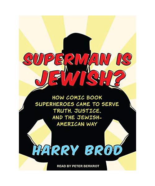 Superman Is Jewish?: How Comic Book Superheroes Came to Serve Truth, Justice, and the Jewish-American Way