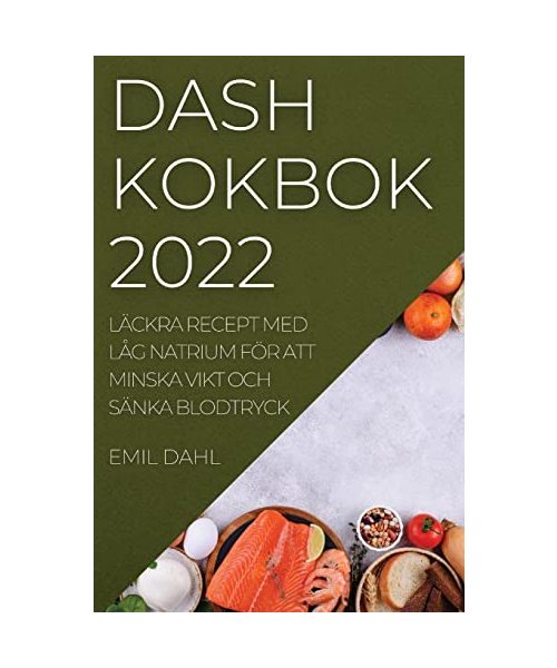 Dash Kokbok 2022: Läckra Recept Med Låg Natrium För Att Minska Vikt Och Sänka Blodtryck