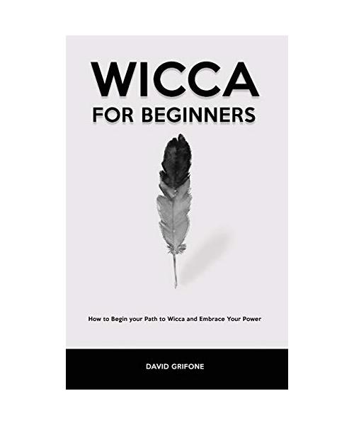 Wicca for Beginners: How to Begin your Path to Wicca and Embrace Your Power
