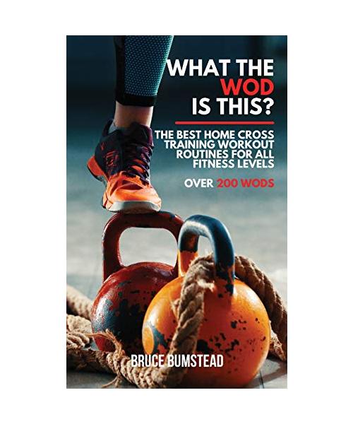 What the WOD is this?: The Best Home cross training Workout Routines for All Fitness Levels Over 250 WODs