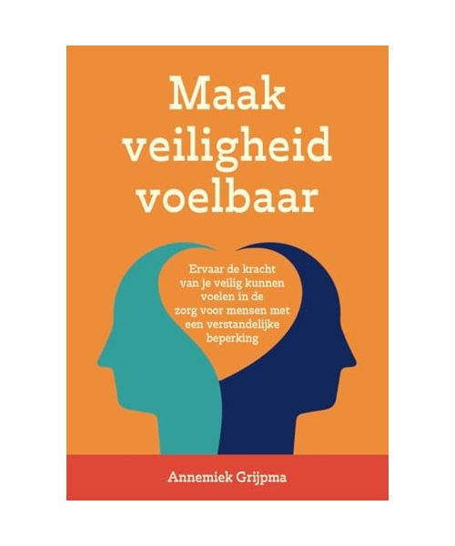 Maak veiligheid voelbaar: ervaar de kracht van je veilig kunnen voelen in de zorg voor mensen met een verstandelijke beperking