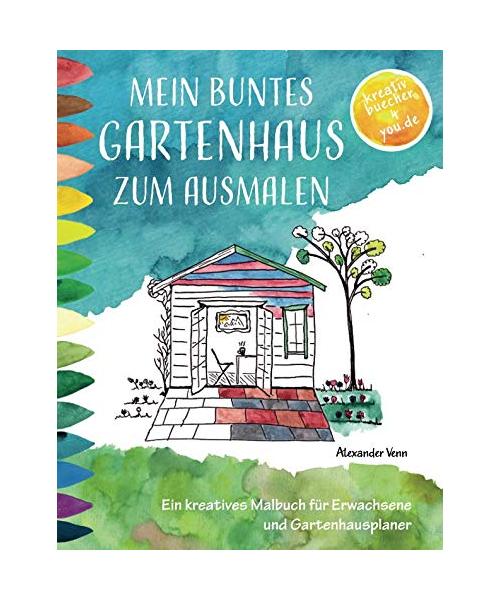 Mein buntes Gartenhaus zum Ausmalen: Ein kreatives Malbuch für Erwachsene und Gartenhausplaner