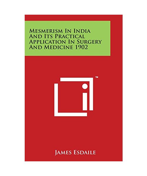 Mesmerism in India and Its Practical Application in Surgery and Medicine 1902