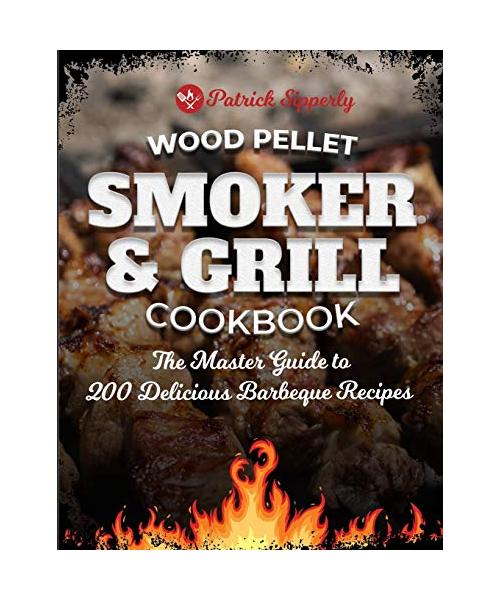 Wood Pellet Smoker & Grill Cookbook: The Master Guide to 200 Delicious Barbeque Recipes