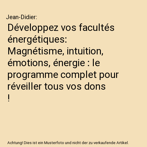 Développez vos facultés énergétiques: Magnétisme, intuition, émotions, énergie : le programme complet pour réveiller tous vos dons !