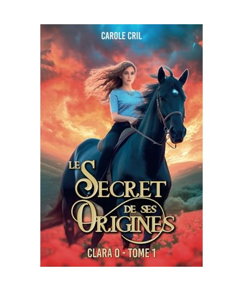 Clara O, le secret de ses origines: Livre pour les ados fans de Fantasy, Fantastique/roman pour les fans de magie, animaux fantastiques, pouvoirs ... princesses, relations entre adolescents.