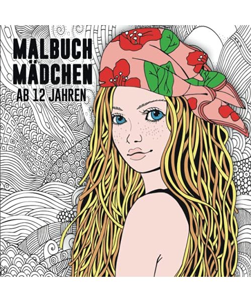 Malbuch Mädchen ab 12 Jahren: Eine perfekte Geschenkidee für Mädchen, Teenager und Erwachsene. Das Ausmalbuch zur Entspannung und Kreativität.