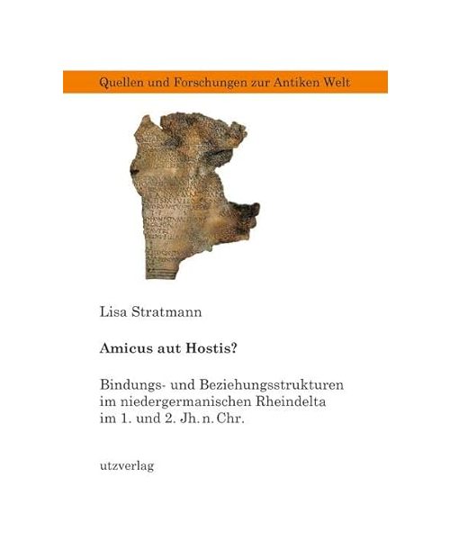 Amicus aut Hostis?: Bindungs- und Beziehungsstrukturen im niedergermanischen Rheindelta im 1. und 2. Jh. n. Chr. (Quellen und Forschungen zur Antiken Welt)