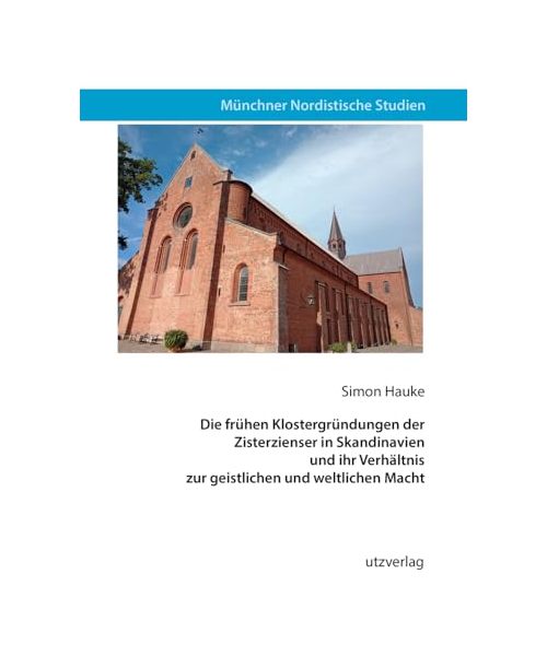 Die frühen Klostergründungen der Zisterzienser in Skandinavien und ihr Verhältnis zur geistlichen und weltlichen Macht (Münchner Nordistische Studien)