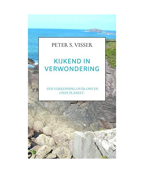 KIJKEND IN VERWONDERING: -EEN VERKENNING OVER ONS EN ONZE PLANEET-