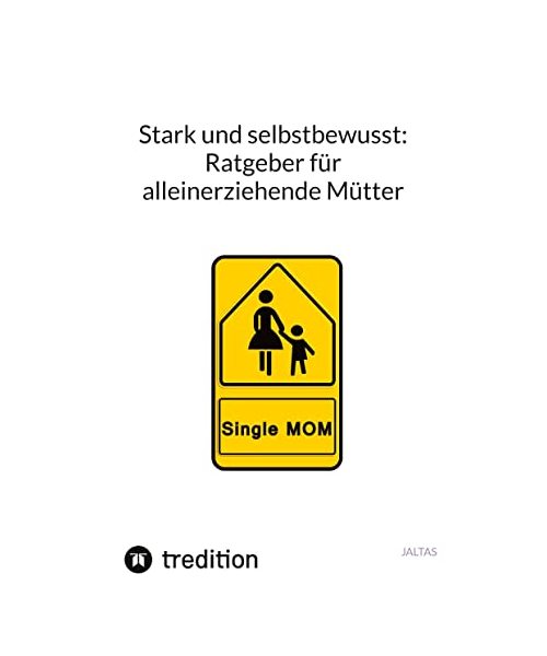 Stark und selbstbewusst: Ratgeber für alleinerziehende Mütter