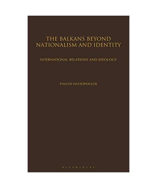 The Balkans Beyond Nationalism and Identity: International Relations and Ideology