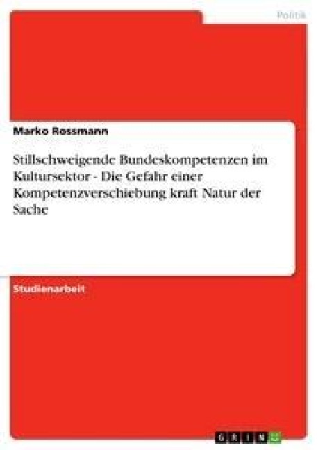 Stillschweigende Bundeskompetenzen im Kultursektor - Die Gefahr einer Kompetenzverschiebung kraft Natur der Sache