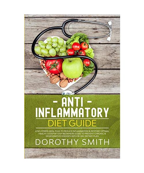 Anti-Inflammatory Diet Guide: A No-Stress Meal Plan to Reduce Inflammation & Restore Optimal Health; A Step by Step Beginners Guide to Prevent Chron