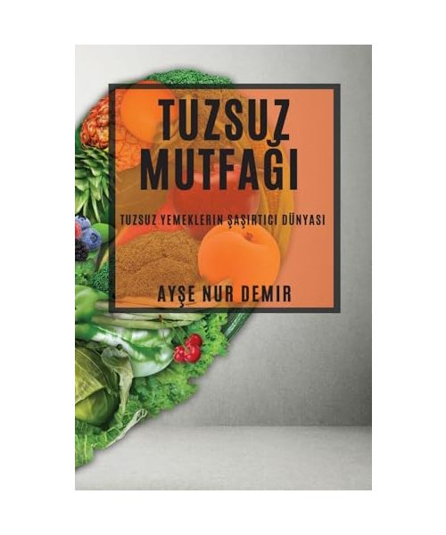 Tuzsuz Mutfağı: Tuzsuz Yemeklerin Şaşırtıcı Dünyası