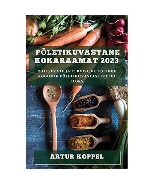 Põletikuvastane Kokaraamat 2023: Maitsevate ja Tervislike Toitude Kogumik Põletikuvastase Dieedi Jaoks