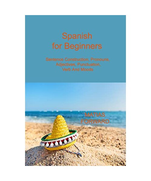 Spanish for Beginners: Sentence Construction, Pronouns, Adjectives, Punctuation, Verb and Moods