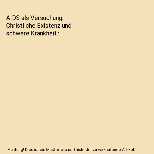 AIDS als Versuchung. Christliche Existenz und schwere Krankheit.