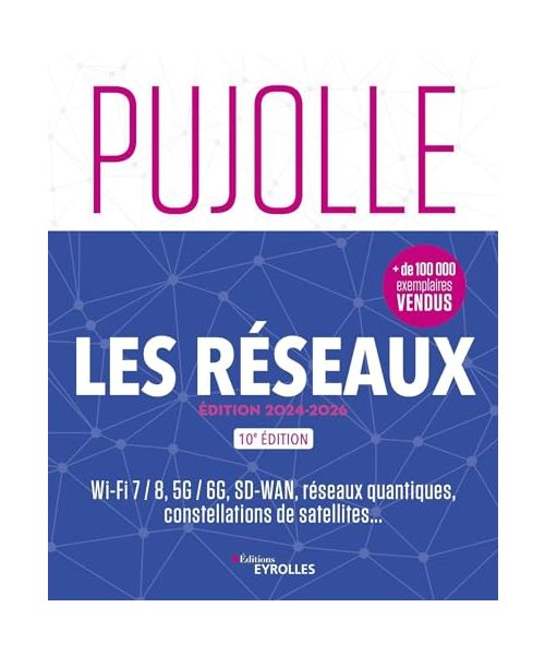 Les Réseaux - Édition 2024-2026: Wi-Fi 7 / 8, 5G / 6G, réseaux quantiques, constellations de satellites...