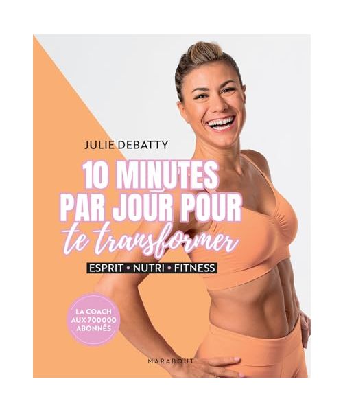 10 minutes par jour pour te transformer: Esprit - Nutri - Fitness