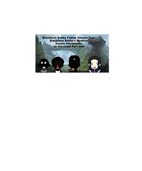 BlackFace Bobby Fables Volume Four BlackFace Bobby's Mystical Insane Adventures In Fairyland Part One