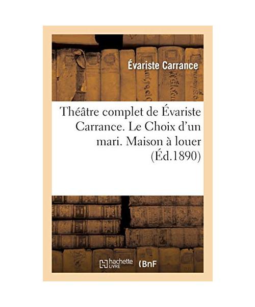 Théâtre complet de Évariste Carrance. Le Choix d'un mari. Maison à louer. Vingt Minutes d'arrêt