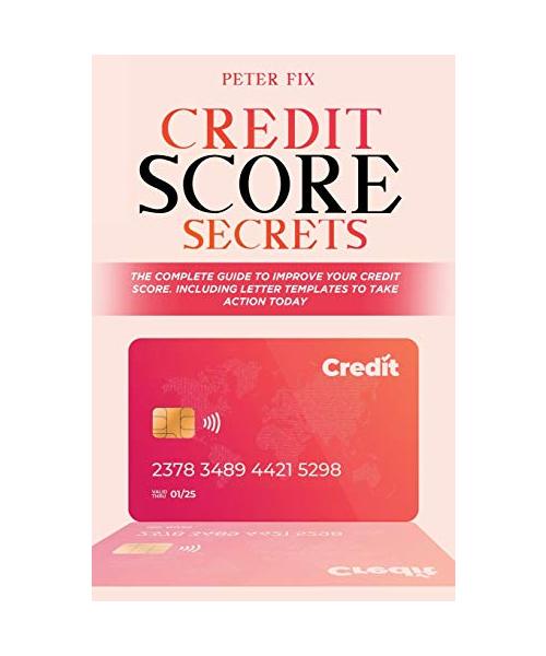 Credit Score Secrets: The Complete Guide to Improve Your Credit Score. Including Letter Templates to Take Action