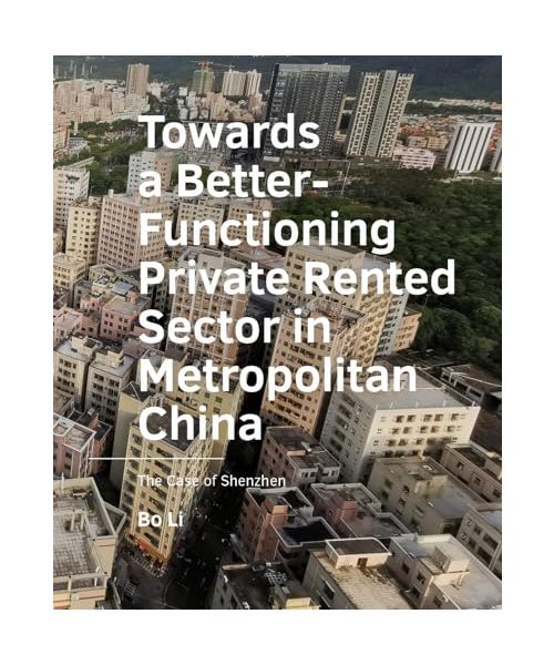 Towards a Better-Functioning Private Rented Sector in ­Metropolitan China: The Case of Shenzhen (A+BE Architecture and the Built Environment)